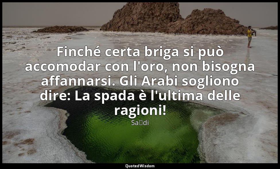 Finché certa briga si può accomodar con l'oro, non bisogna affannarsi. Gli Arabi — Saˁdi