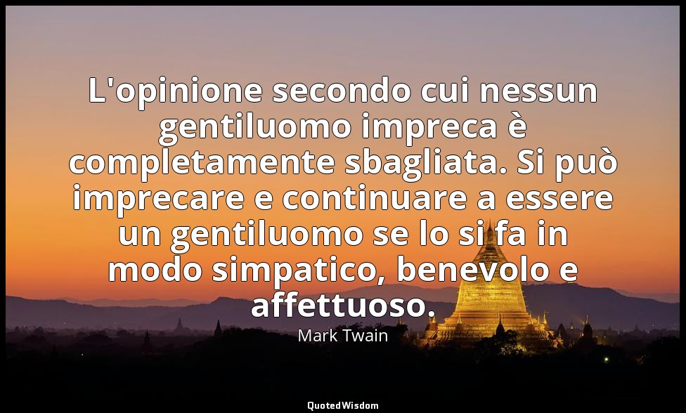 L'opinione secondo cui nessun gentiluomo impreca è completamente sbagliata. Si p — Mark Twain