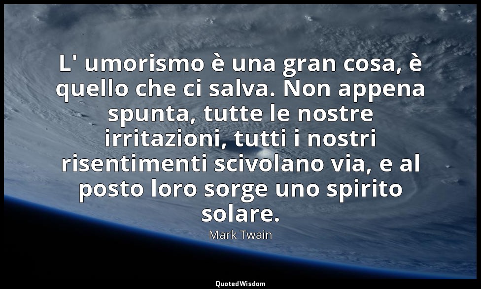 L' umorismo è una gran cosa, è quello che ci salva. Non appena spunta, tutte le  — Mark Twain