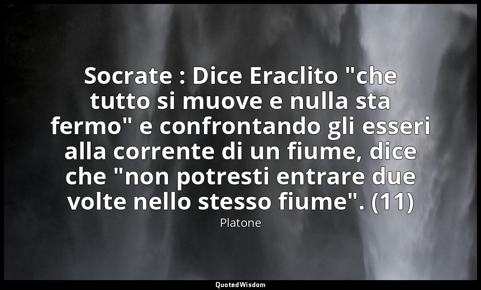 Socrate : Dice Eraclito "che tutto si muove e nulla sta fermo" e confrontando gl — Platone