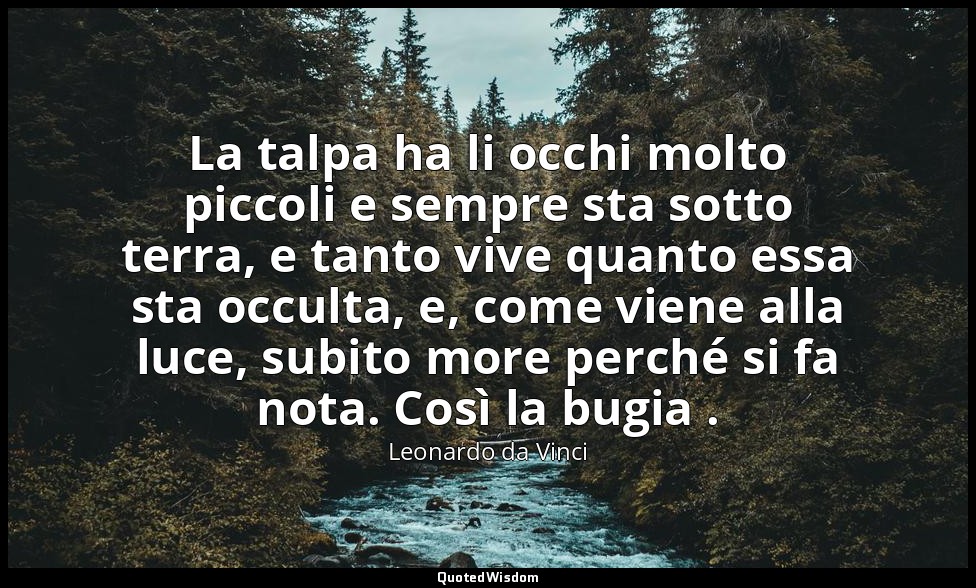 La talpa ha li occhi molto piccoli e sempre sta sotto terra, e tanto vive quanto — Leonardo da Vinci