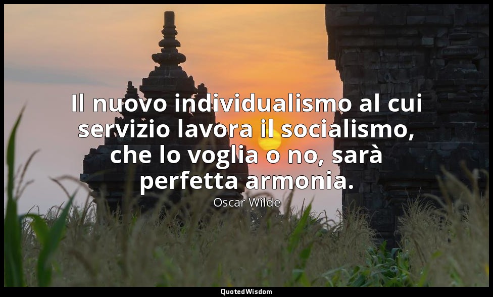 Il nuovo individualismo al cui servizio lavora il socialismo, che lo voglia o no — Oscar Wilde