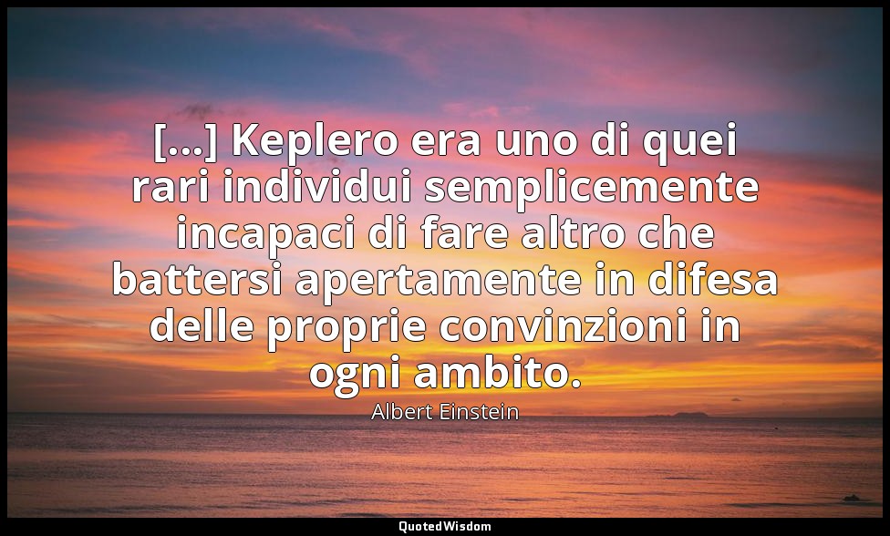 [...] Keplero era uno di quei rari individui semplicemente incapaci di fare altr — Albert Einstein