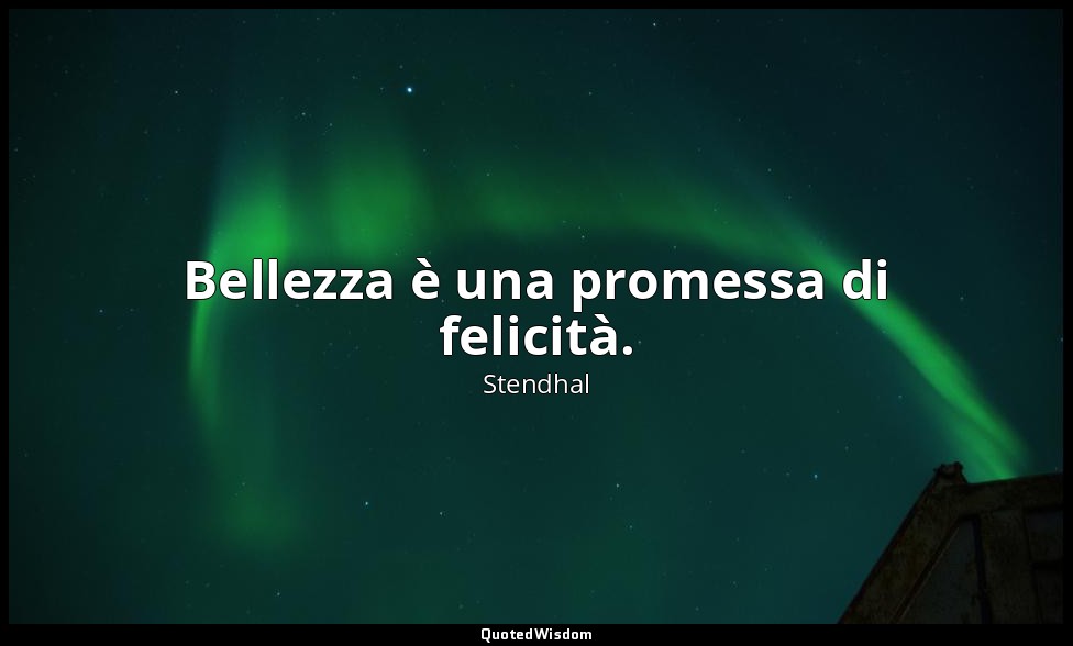 Bellezza è una promessa di felicità. — Stendhal