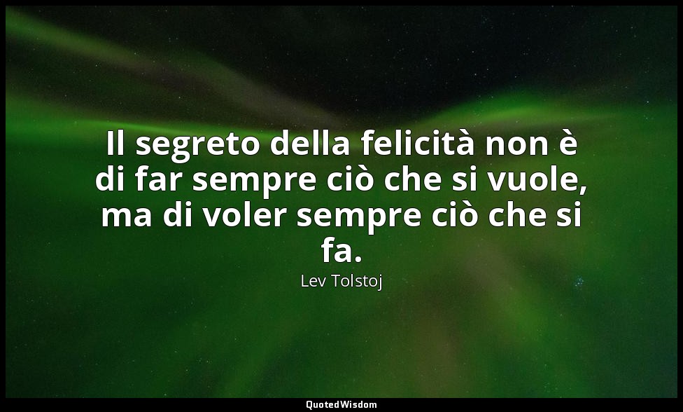 Il segreto della felicità non è di far sempre ciò che si vuole, ma di voler semp — Lev Tolstoj