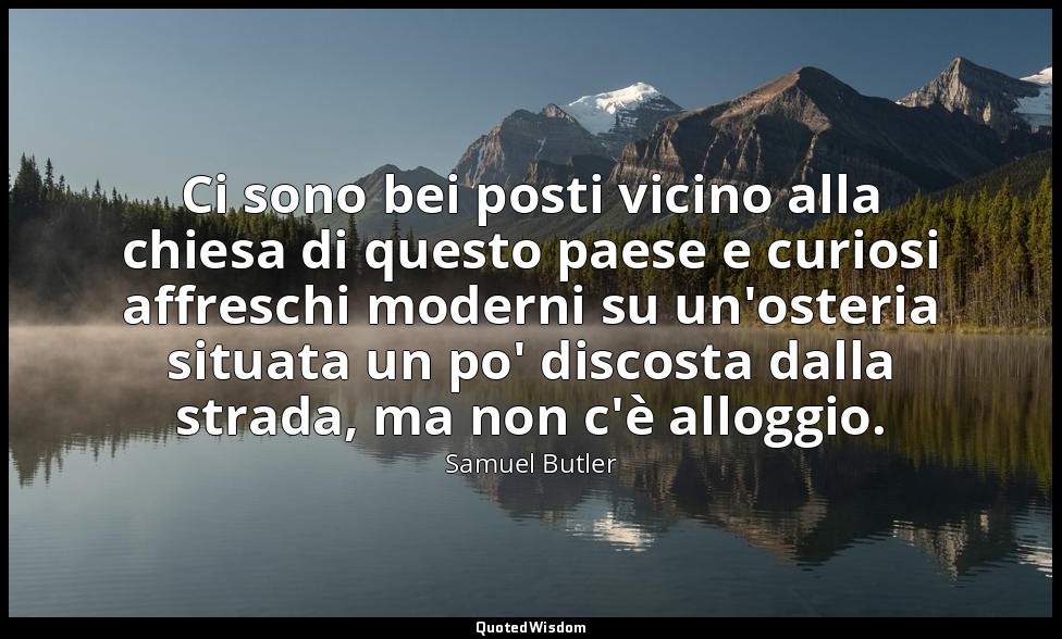 Ci sono bei posti vicino alla chiesa di questo paese e curiosi affreschi moderni — Samuel Butler