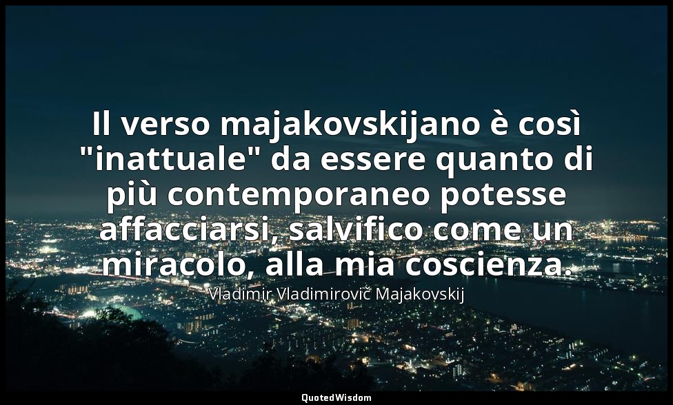 Il verso majakovskijano è così "inattuale" da essere quanto di più contemporaneo — Vladimir Vladimirovič Majakovskij
