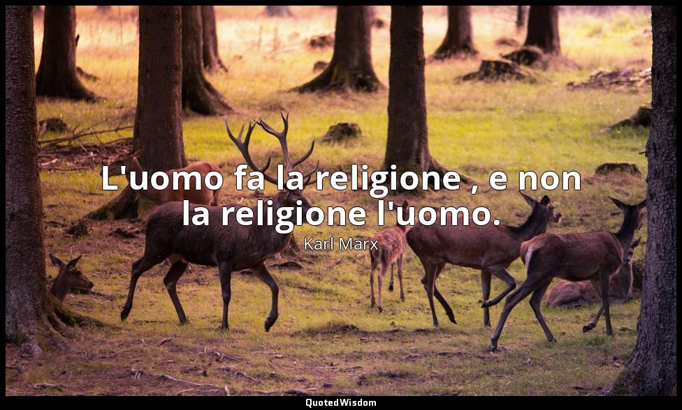 L'uomo fa la religione , e non la religione l'uomo. — Karl Marx