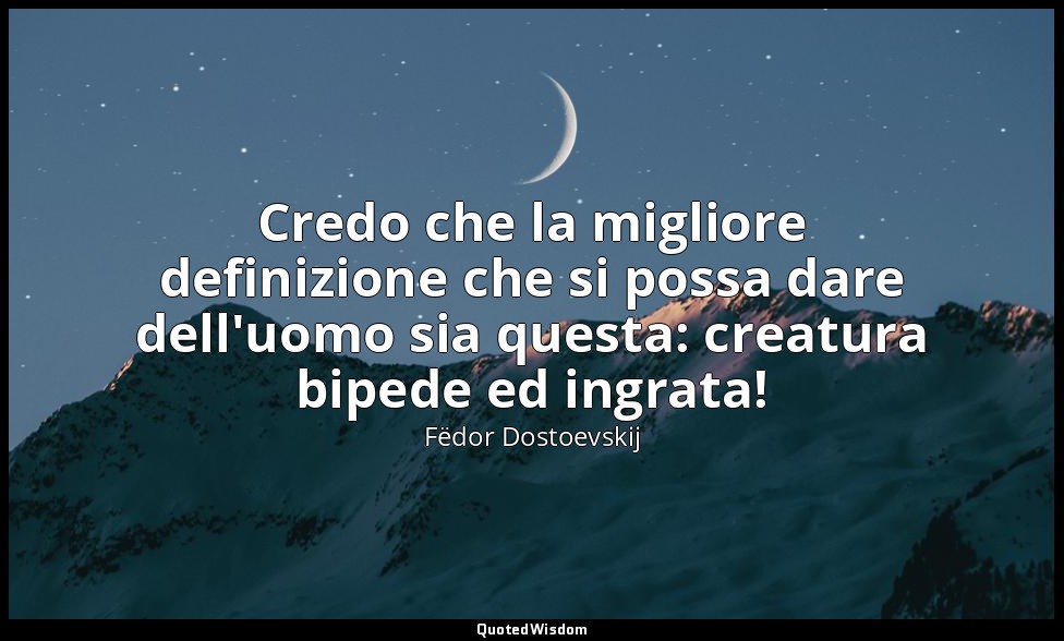 Credo che la migliore definizione che si possa dare dell'uomo sia questa: creatu — Fëdor Dostoevskij
