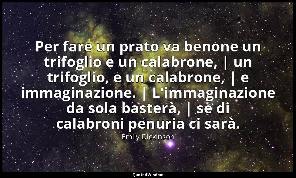 Per fare un prato va benone un trifoglio e un calabrone, | un trifoglio, e un ca — Emily Dickinson