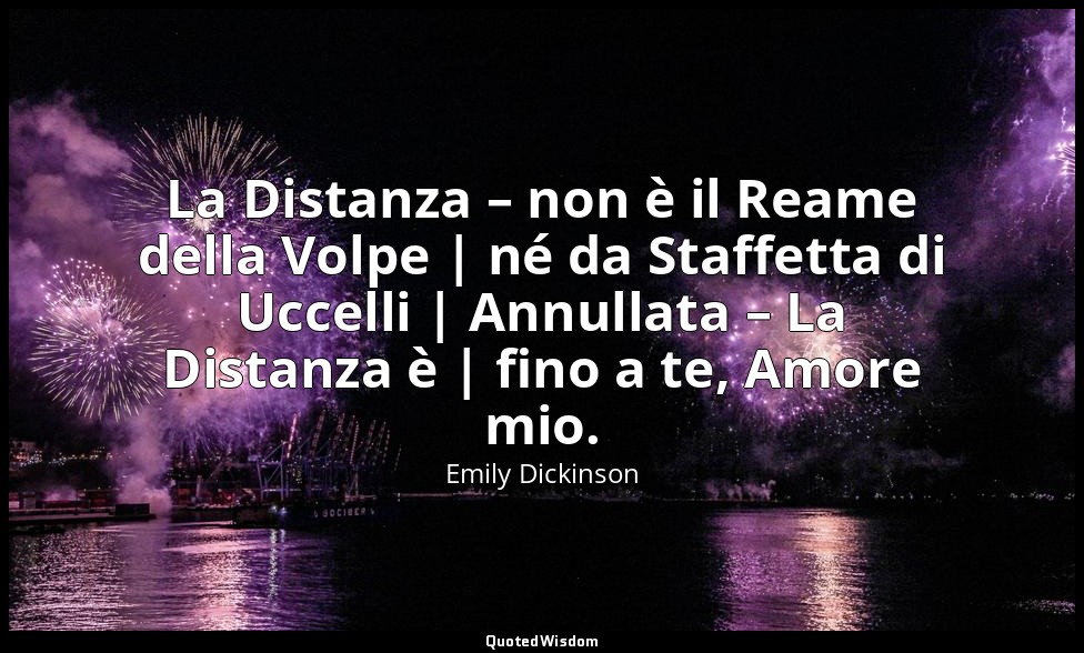 La Distanza – non è il Reame della Volpe | né da Staffetta di Uccelli | Annullat — Emily Dickinson
