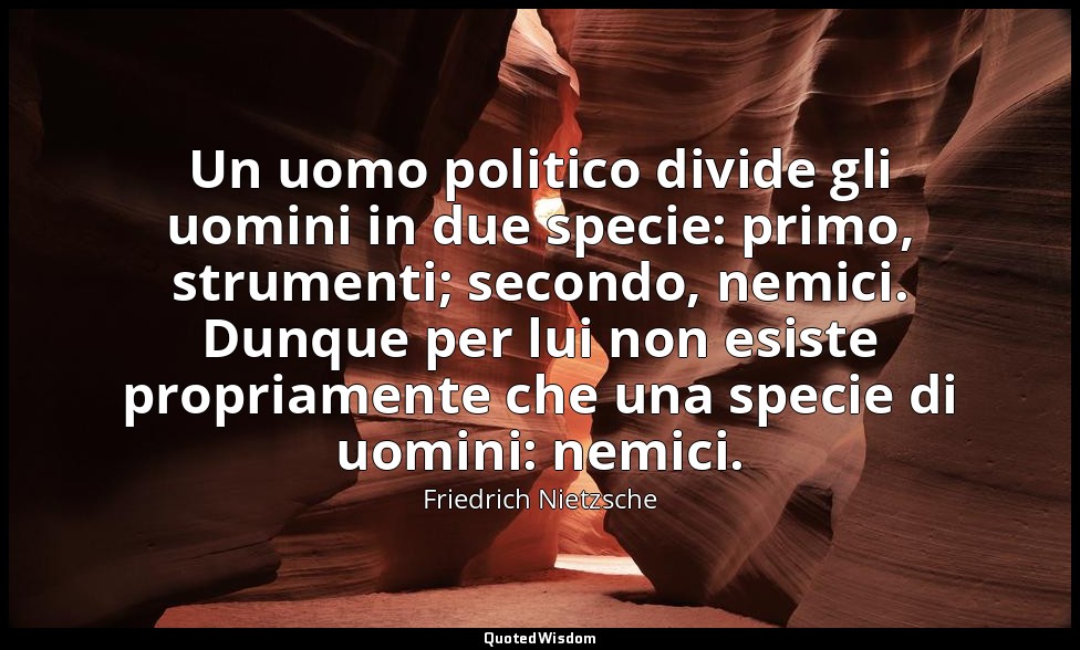 Un uomo politico divide gli uomini in due specie: primo, strumenti; secondo, nem — Friedrich Nietzsche
