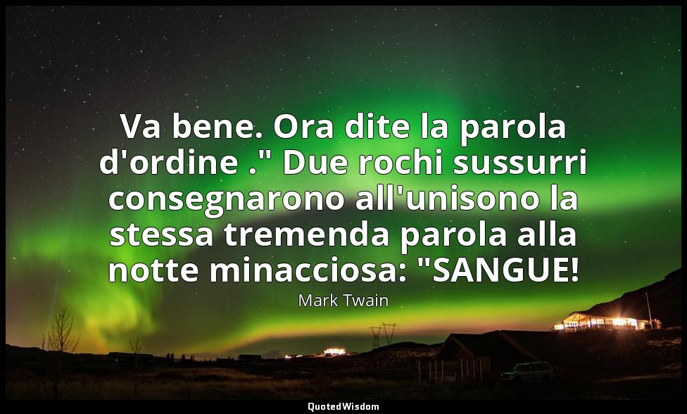 Va bene. Ora dite la parola d'ordine ." Due rochi sussurri consegnarono all'unis — Mark Twain