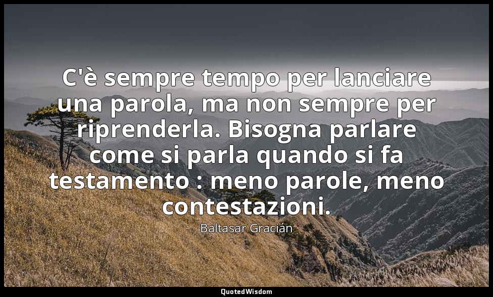 C'è sempre tempo per lanciare una parola, ma non sempre per riprenderla. Bisogna — Baltasar Gracián