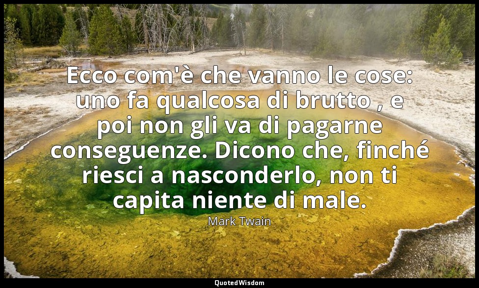 Ecco com'è che vanno le cose: uno fa qualcosa di brutto , e poi non gli va di pa — Mark Twain