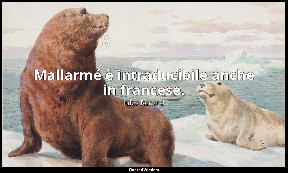 Mallarmé è intraducibile anche in francese. (1 marzo 1898; Vergani, p. 144) — Jules Renard