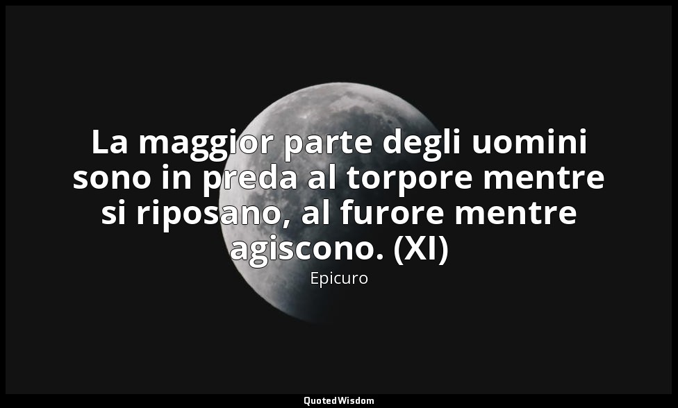 La maggior parte degli uomini sono in preda al torpore mentre si riposano, al fu — Epicuro
