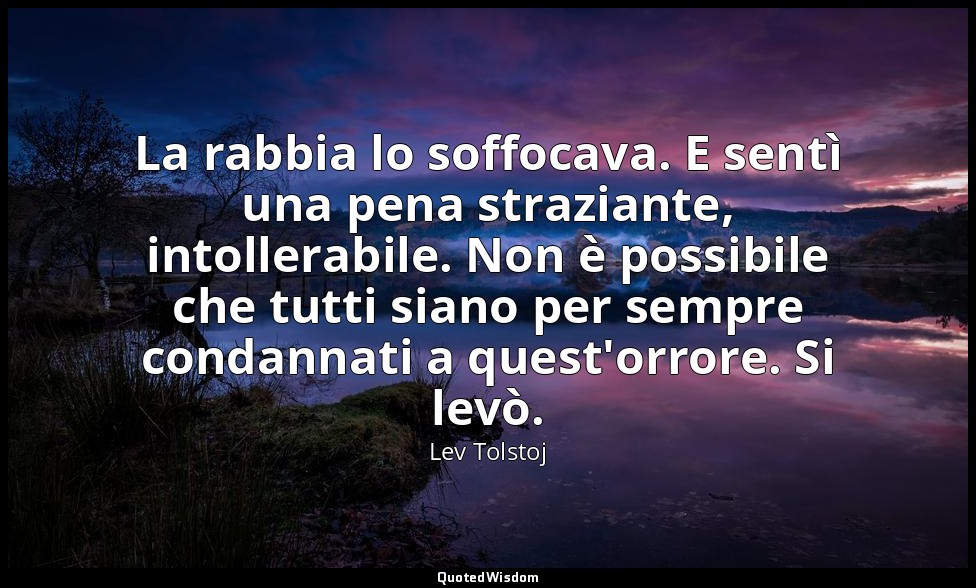 La rabbia lo soffocava. E sentì una pena straziante, intollerabile. Non è possib — Lev Tolstoj