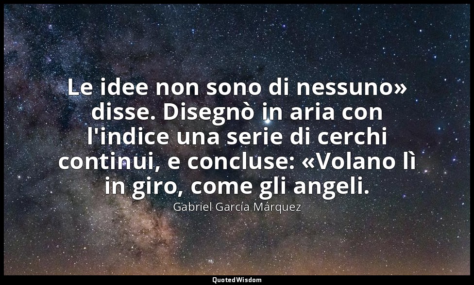 Le idee non sono di nessuno» disse. Disegnò in aria con l'indice una serie di ce — Gabriel García Márquez