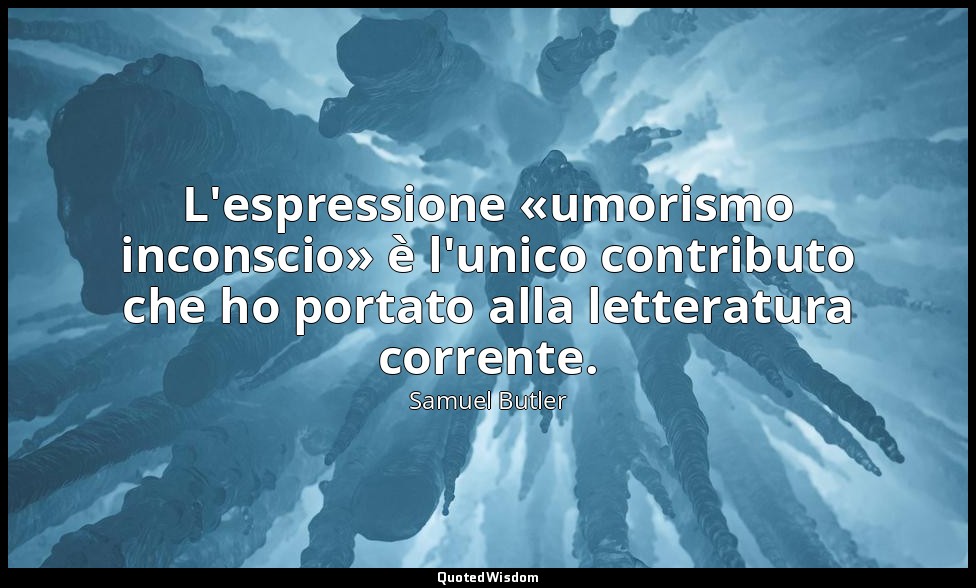 L'espressione «umorismo inconscio» è l'unico contributo che ho portato alla lett — Samuel Butler