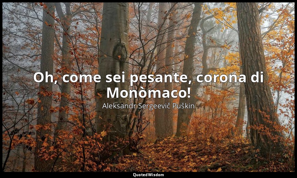 Oh, come sei pesante, corona di Monòmaco! — Aleksandr Sergeevič Puškin