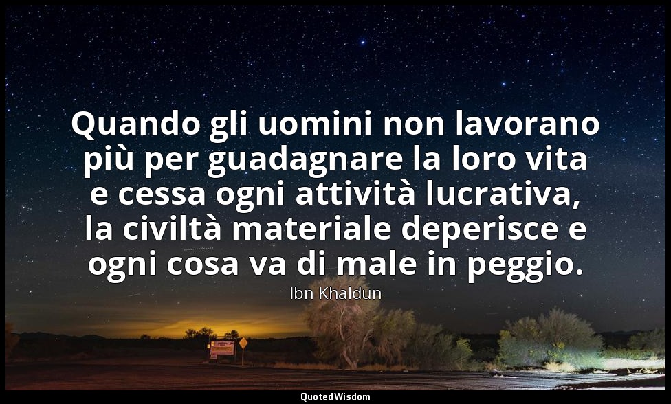 Quando gli uomini non lavorano più per guadagnare la loro vita e cessa ogni atti — Ibn Khaldun