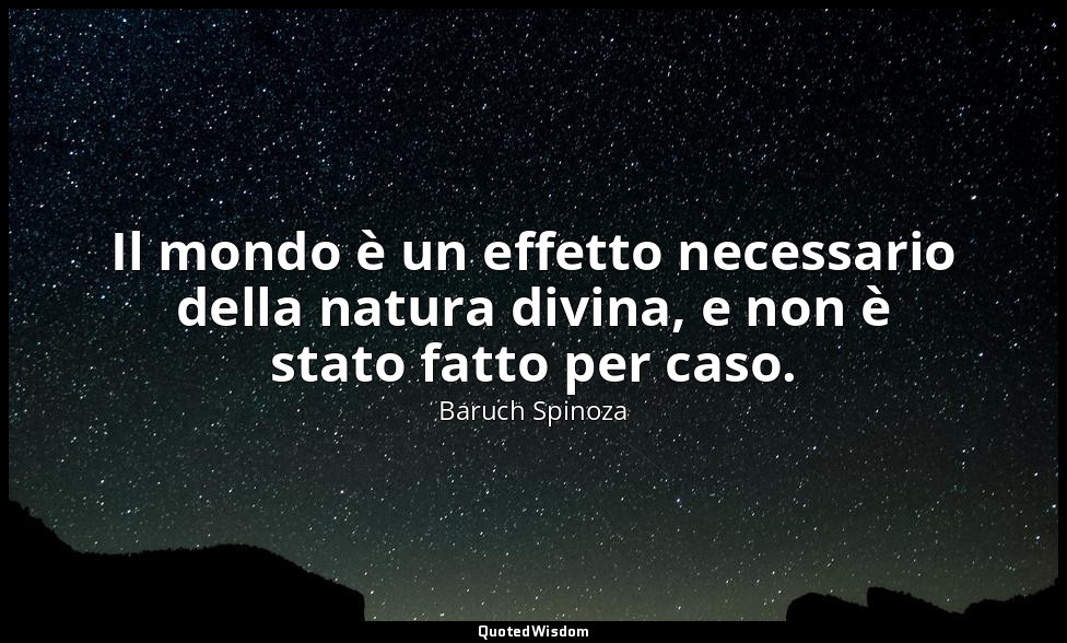 Il mondo è un effetto necessario della natura divina, e non è stato fatto per ca — Baruch Spinoza