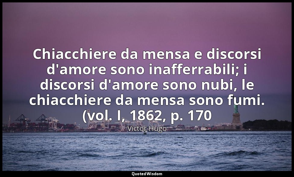 Chiacchiere da mensa e discorsi d'amore sono inafferrabili; i discorsi d'amore s — Victor Hugo