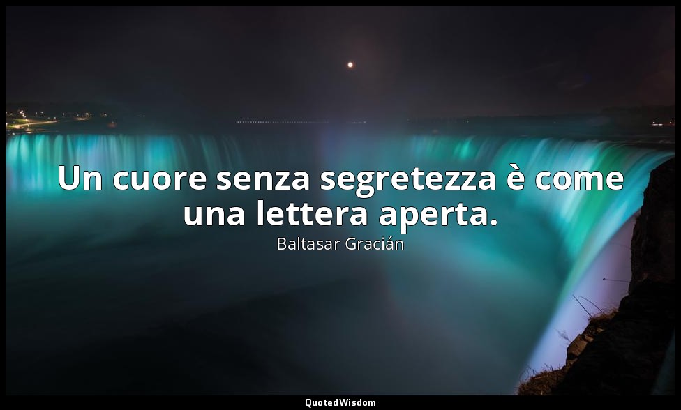 Un cuore senza segretezza è come una lettera aperta. (da La riservatezza è il co — Baltasar Gracián