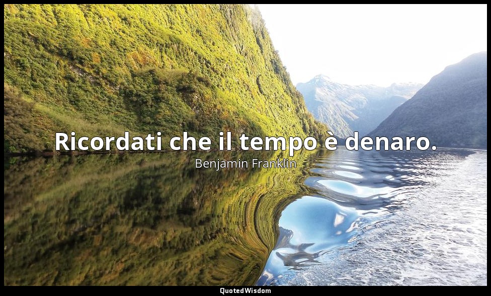Ricordati che il tempo è denaro. — Benjamin Franklin