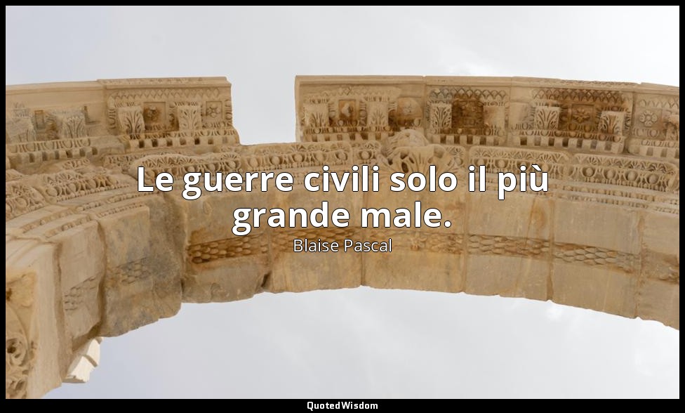 Le guerre civili solo il più grande male. (n. 314, 1994) — Blaise Pascal