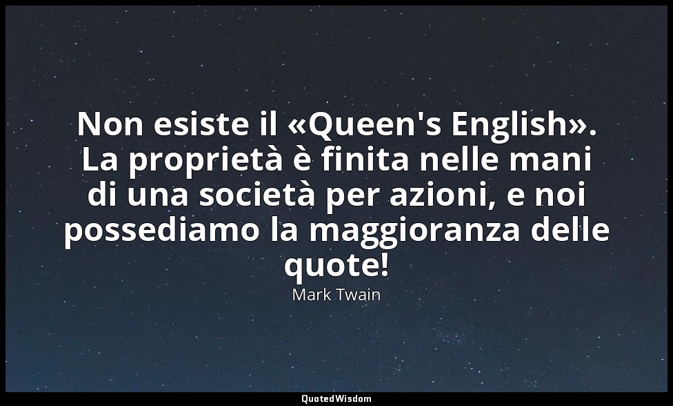 Non esiste il «Queen's English». La proprietà è finita nelle mani di una società — Mark Twain