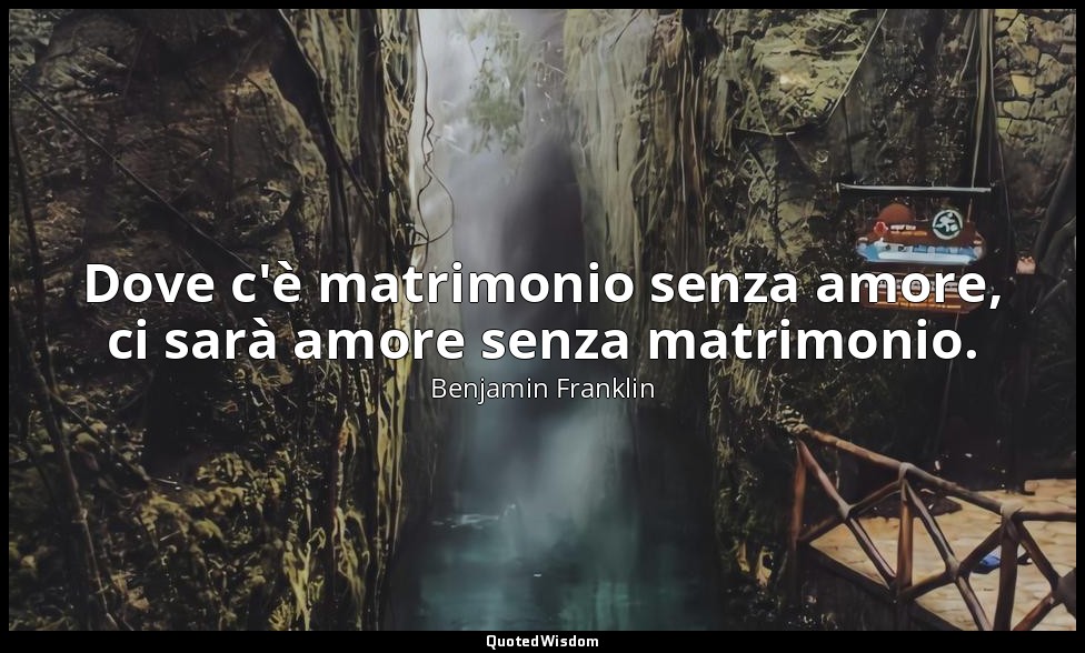 Dove c'è matrimonio senza amore, ci sarà amore senza matrimonio. — Benjamin Franklin