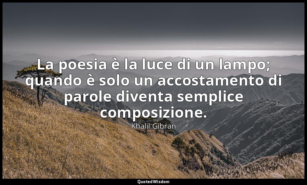 La poesia è la luce di un lampo; quando è solo un accostamento di parole diventa — Khalil Gibran