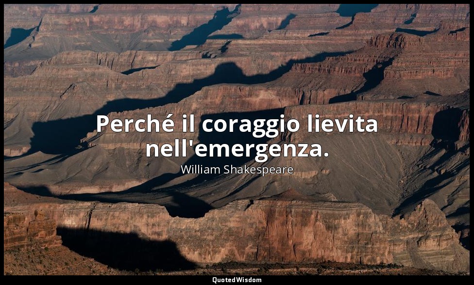Perché il coraggio lievita nell'emergenza. — William Shakespeare