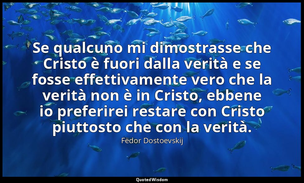 Se qualcuno mi dimostrasse che Cristo è fuori dalla verità e se fosse effettivam — Fëdor Dostoevskij