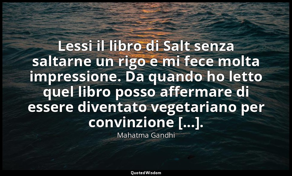 Lessi il libro di Salt senza saltarne un rigo e mi fece molta impressione. Da qu — Mahatma Gandhi