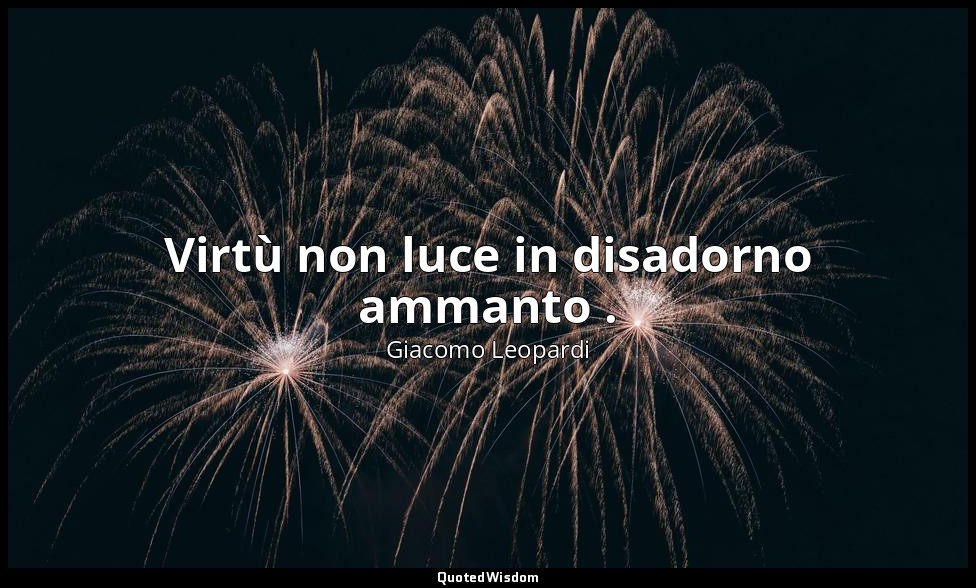 Virtù non luce in disadorno ammanto . (v. 53) — Giacomo Leopardi