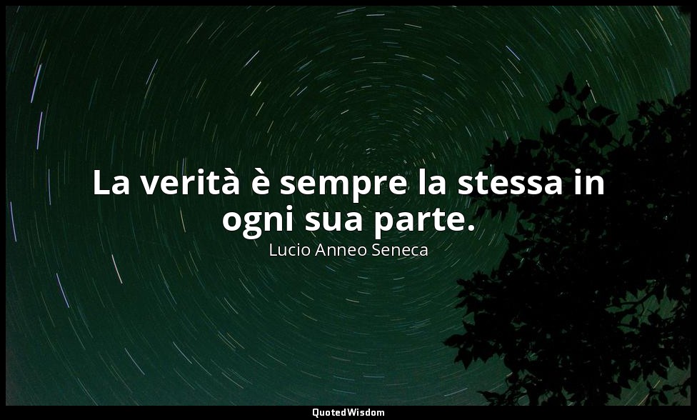 La verità è sempre la stessa in ogni sua parte. (79, 16) — Lucio Anneo Seneca