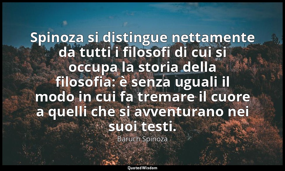Spinoza si distingue nettamente da tutti i filosofi di cui si occupa la storia d — Baruch Spinoza