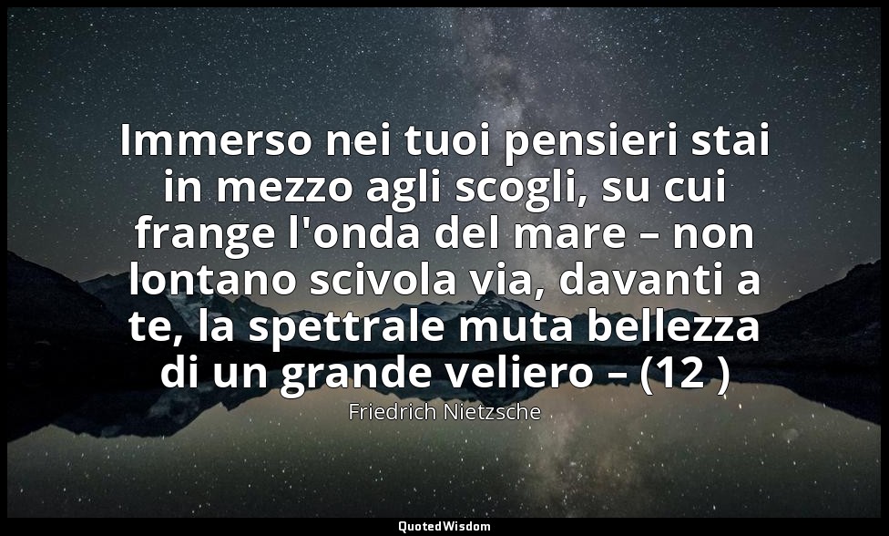 Immerso nei tuoi pensieri stai in mezzo agli scogli, su cui frange l'onda del ma — Friedrich Nietzsche