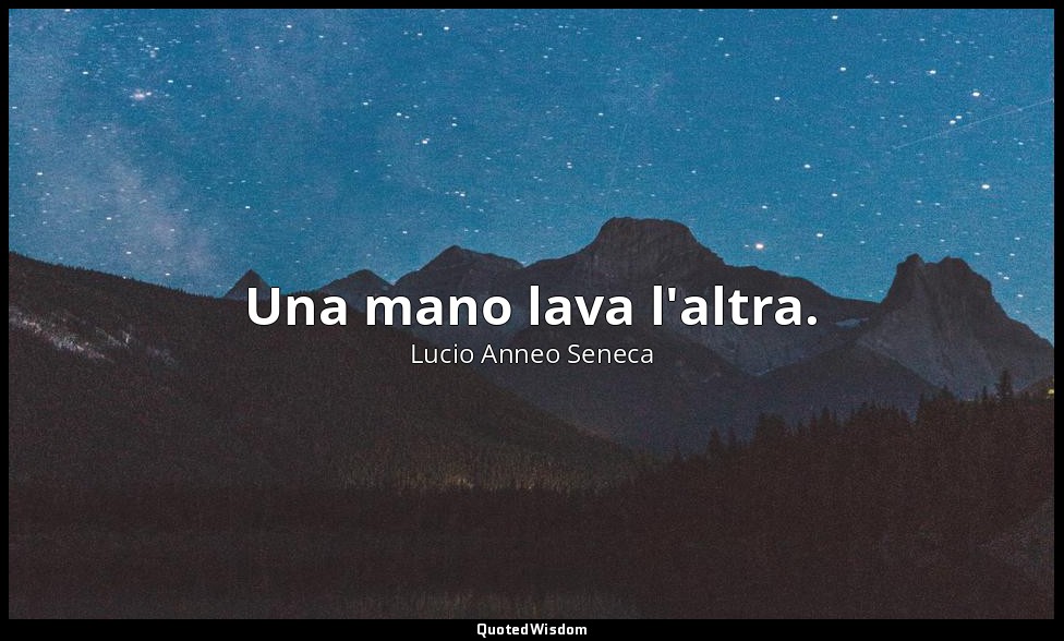 Una mano lava l'altra. — Lucio Anneo Seneca