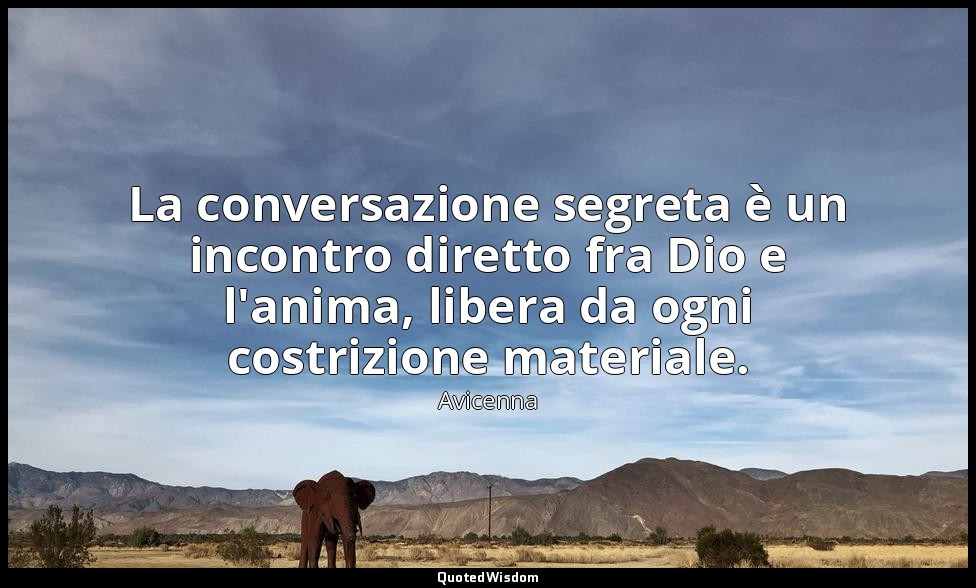 La conversazione segreta è un incontro diretto fra Dio e l'anima, libera da ogni — Avicenna