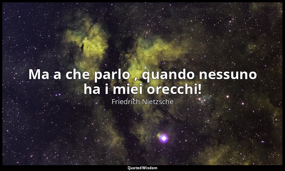 Ma a che parlo , quando nessuno ha i miei orecchi! (III, Della virtù che rende m — Friedrich Nietzsche