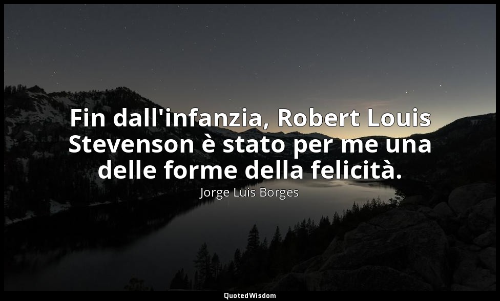 Fin dall'infanzia, Robert Louis Stevenson è stato per me una delle forme della f — Jorge Luis Borges