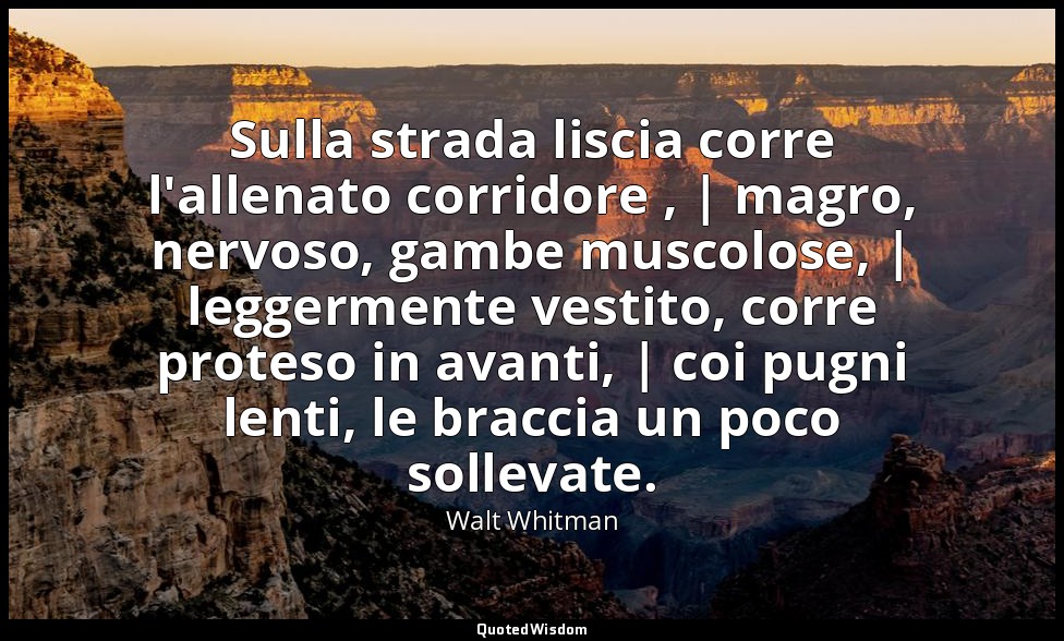 Sulla strada liscia corre l'allenato corridore , | magro, nervoso, gambe muscolo — Walt Whitman