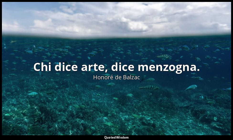 Chi dice arte, dice menzogna. — Honoré de Balzac