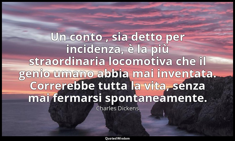 Un conto , sia detto per incidenza, è la più straordinaria locomotiva che il gen — Charles Dickens