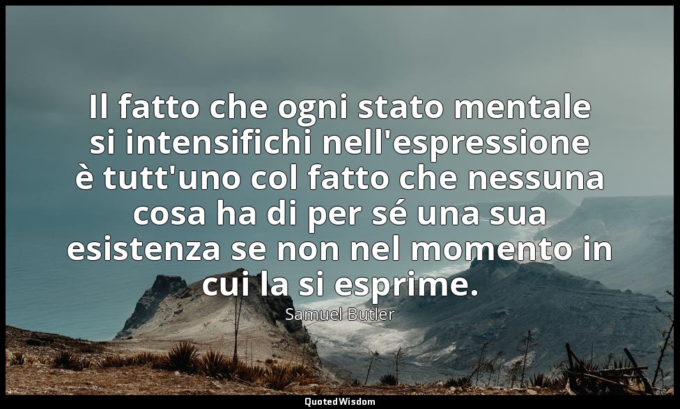 Il fatto che ogni stato mentale si intensifichi nell'espressione è tutt'uno col  — Samuel Butler