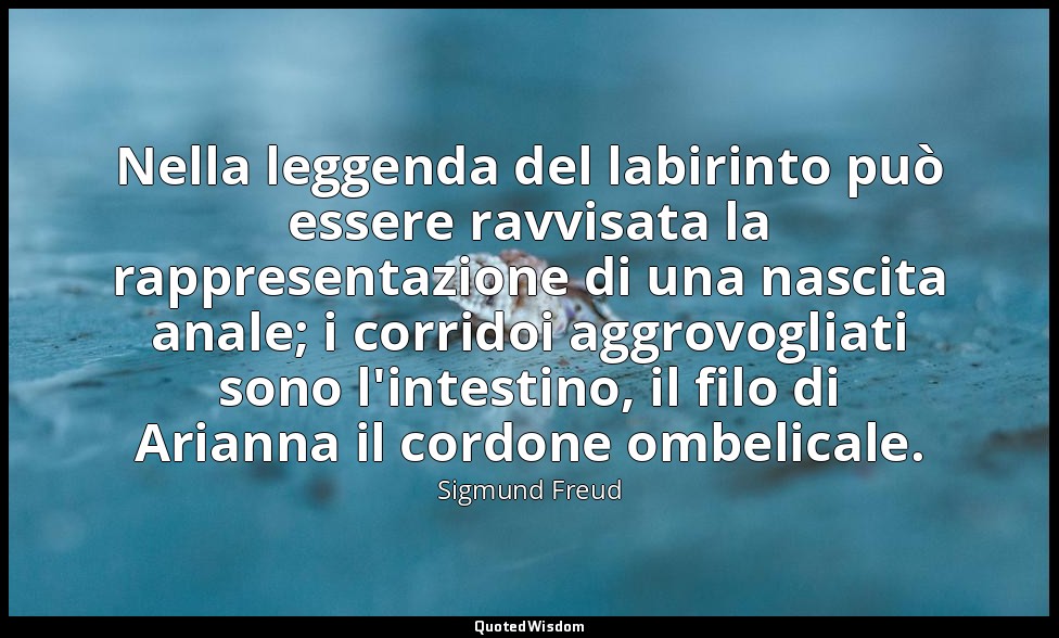 Nella leggenda del labirinto può essere ravvisata la rappresentazione di una nas — Sigmund Freud